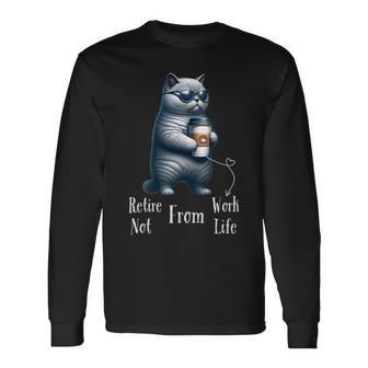 Retire From Work Not From Life Anymore Cat Retirement Long Sleeve T-Shirt - Monsterry
