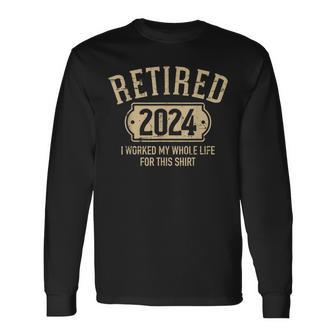 Retired 2024 Retirement Worked Whole Life For This Long Sleeve T-Shirt | Mazezy