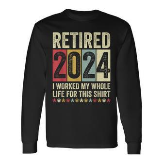 Retired 2024 I Worked My Whole Life For This Long Sleeve T-Shirt - Monsterry DE