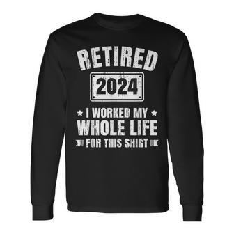 Retired 2024 I Worked My Whole Life For This Retirement Long Sleeve T-Shirt - Monsterry UK