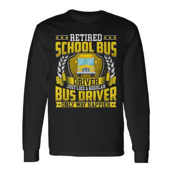 Retired School Bus Driver Retirement Only Way Happier Long Sleeve T-Shirt - Monsterry CA