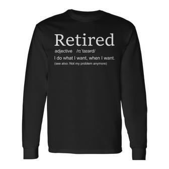 Retired Do What I Want Retiremet Retired Definition Long Sleeve T-Shirt - Thegiftio UK