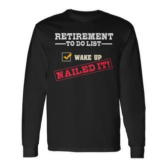 Retirement To Do List Wake Up Nailed It Retiree Joke Long Sleeve T-Shirt - Monsterry