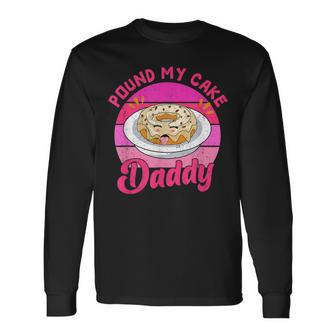 Retro 60S 70S Pound My Cake Daddy Adult Humor Father's Day Long Sleeve T-Shirt - Monsterry AU