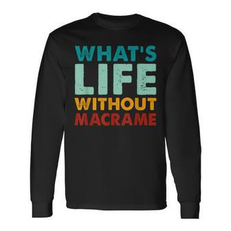 Retro Macrame What's Life Without Macrame Long Sleeve T-Shirt - Monsterry