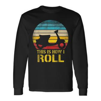 Retro Moped Scooter Lovers This Is How I Roll Long Sleeve T-Shirt - Monsterry