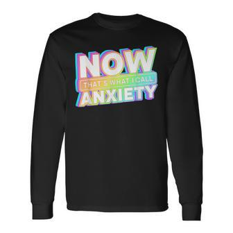 Retro Now That's What I Call Anxiety Mental Health Matters Long Sleeve T-Shirt - Monsterry