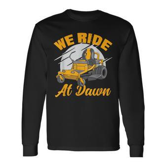 We Ride At Dawn Lawnmower Lawn Mowing Riding Mowers Long Sleeve T-Shirt - Monsterry