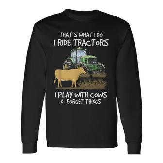 I Ride Tractors I Play With Cows And I Forget Things Farmer Long Sleeve T-Shirt - Monsterry