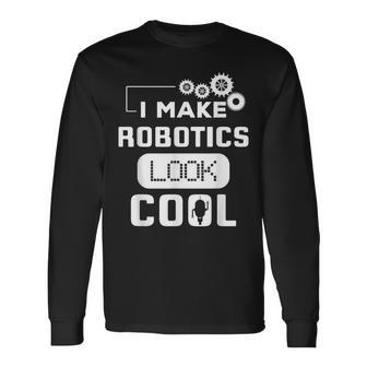 I Make Robotics Look Cool Robot Long Sleeve T-Shirt - Monsterry UK