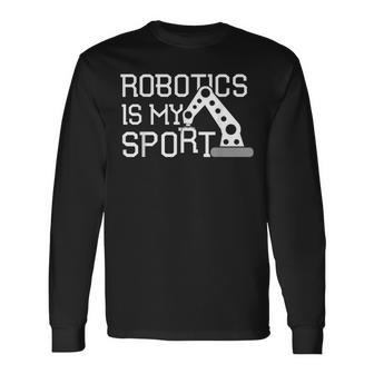 Robotics T For Robotics Is My Sport Coding Long Sleeve T-Shirt - Monsterry