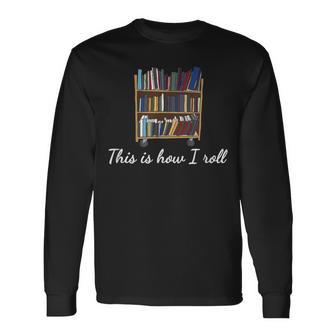 This Is How I Roll Cart Book Lovers Librarians Long Sleeve T-Shirt - Monsterry