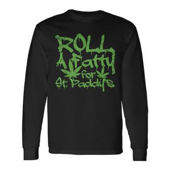 Roll Fatty For St Paddy's Marijuana St Patrick's Day Long Sleeve T-Shirt - Monsterry DE