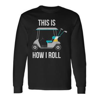 This Is How I Roll Golf Long Sleeve T-Shirt - Monsterry DE
