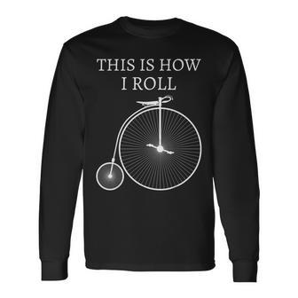 This Is How I Roll High Wheel Bicycle Penny Farthing Long Sleeve T-Shirt - Monsterry UK