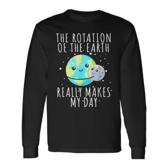 Rotation Of The Earth Makes My Day Science Long Sleeve T-Shirt - Monsterry