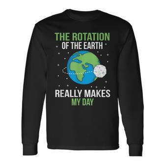The Rotation Of The Earth Really Makes My Day Long Sleeve T-Shirt - Monsterry