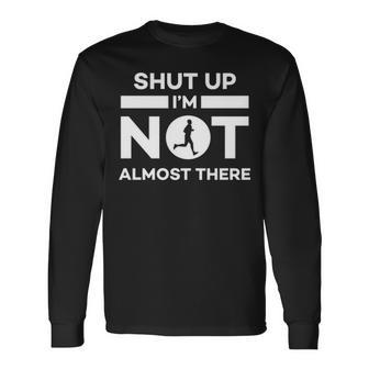 Running Shut Up I'm Not Almost There Quote Long Sleeve T-Shirt | Mazezy UK