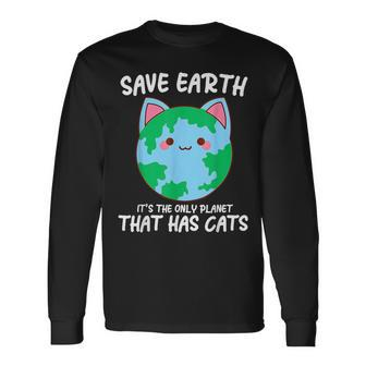 Save Earth It's The Only Planet That Has Cats Earth Day Long Sleeve T-Shirt - Seseable