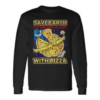 Save The Earth It's The Only Planet With Pizza Humor Long Sleeve T-Shirt - Monsterry
