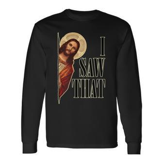 I Saw That Jesus Is Watching Long Sleeve T-Shirt - Monsterry