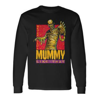 Never Saw A Mummy Like That Long Sleeve T-Shirt - Monsterry UK