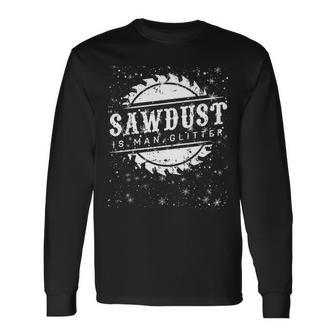 Sawdust Is Man Glitter T Dad Gif Long Sleeve T-Shirt | Mazezy