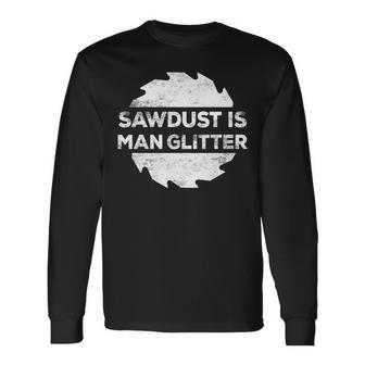 Sawdust Is Man Glitter Woodworking Long Sleeve T-Shirt - Monsterry DE