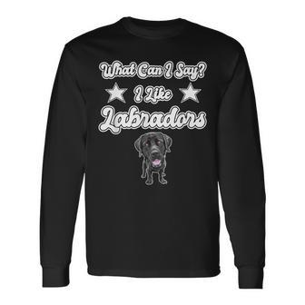 What Can I Say I Like Labradors Black Lab Labrador Long Sleeve T-Shirt - Monsterry DE