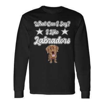 What Can I Say I Like Labradors Chocolate Lab Labrador Long Sleeve T-Shirt - Monsterry UK