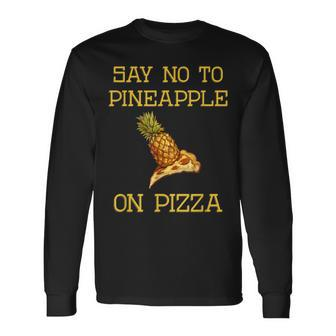 Say No To Pineapple On Pizza Long Sleeve T-Shirt - Monsterry