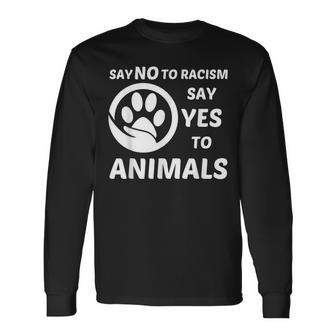 Say No To Racism Say Yes To Animals Equality Social Justice Long Sleeve T-Shirt - Monsterry AU