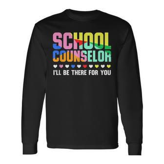 School Counselor I'll Be There For You Staff Long Sleeve T-Shirt - Monsterry