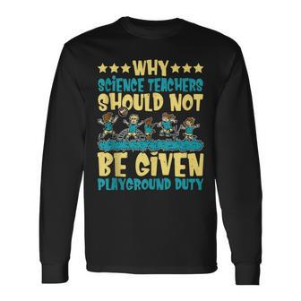 Science Teachers Should Not Given Playground Duty Long Sleeve T-Shirt - Monsterry
