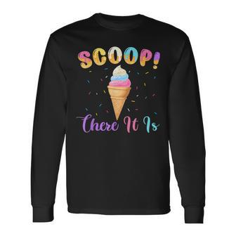 Scoop There It Is Ice Cream Lover Sweet Long Sleeve T-Shirt - Monsterry AU