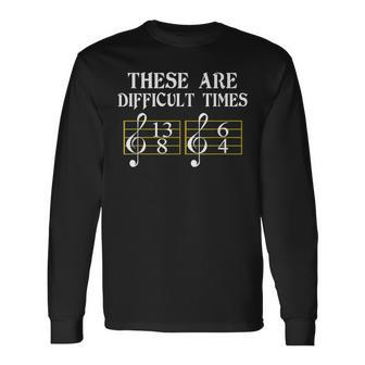 These Are Difficult Times Music Long Sleeve T-Shirt - Thegiftio UK