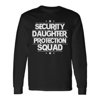 Security Daughter Protection Squad For Over Protective Dads Long Sleeve T-Shirt - Monsterry DE