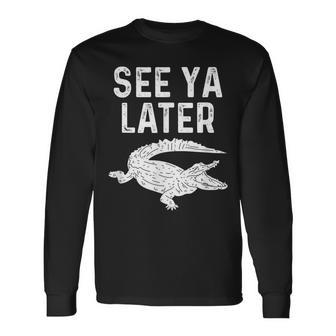 See Ya Later Alligator Animal Pun Crocodile Long Sleeve T-Shirt - Monsterry DE