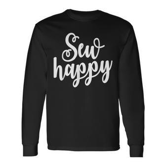 Sewing And Quilting Sew Happy Seamstress Long Sleeve T-Shirt - Monsterry