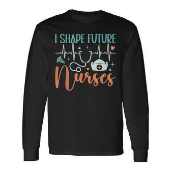 I Shape Future Nurses Educator Clinical Nursing Instructor Long Sleeve T-Shirt - Monsterry DE