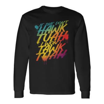 If She Don't Hawk Tush I Won't Tawk Tuah Hawk Tush Long Sleeve T-Shirt - Monsterry DE