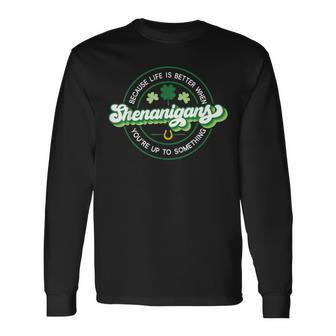 Shenanigans Life Is Better When You're Up To Something Long Sleeve T-Shirt - Thegiftio UK