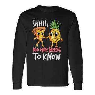 Shh No One Needs To Know Pizza Pineapple Hawaiian Long Sleeve T-Shirt - Monsterry