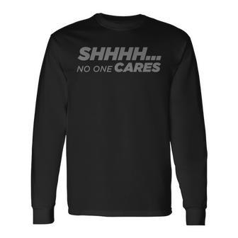 Shhh No One Cares Long Sleeve T-Shirt | Mazezy