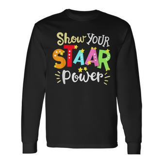 Show Your Staar Power State Testing Day Exam Student Teacher Long Sleeve T-Shirt - Seseable