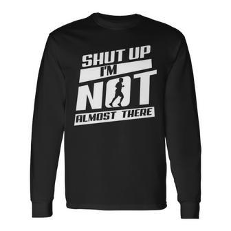 Shut Up I’M Not Almost There Running Cross Country Long Sleeve T-Shirt | Mazezy