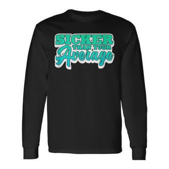 Sicker Than Your Average Hiphop Rap Music 80'S 90'S Long Sleeve T-Shirt - Monsterry CA