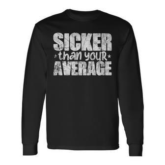 Sicker Than Your Average Hiphop Rap Music Distressed Long Sleeve T-Shirt - Monsterry