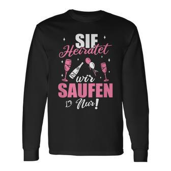 Sie Heiratet Wir Saufen Nur Junggesellenabschied Langarmshirts - Geschenkecke