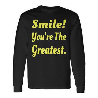 Smile You're The Greatest Long Sleeve T-Shirt - Monsterry